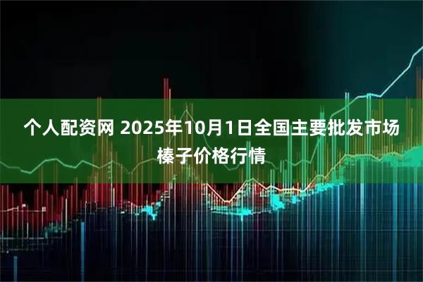 个人配资网 2025年10月1日全国主要批发市场榛子价格行情