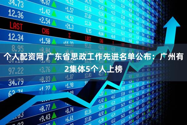 个人配资网 广东省思政工作先进名单公布：广州有2集体5个人上榜